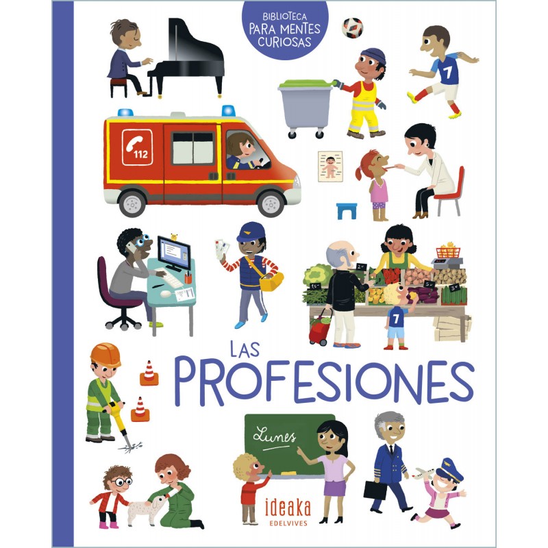 LAS PROFESIONES, BIBLIOTECA PARA MENTES CURIOSAS IDEAKA LAS PROFESIONES, BIBLIOTECA PARA MENTES CURIOSAS IDEAKA