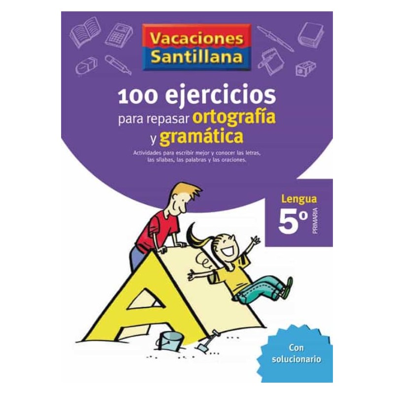 VACACIONES SANTILLANA 5 PRIMARIA 100 EJERCICIOS PARA REPASAR ORTOGRAFÍA Y GRAMÁTICA VACACIONES SANTILLANA 5 PRIMARIA 100 EJERCICIOS PARA REPASAR ORTOGRAFÍA Y GRAMÁTICA