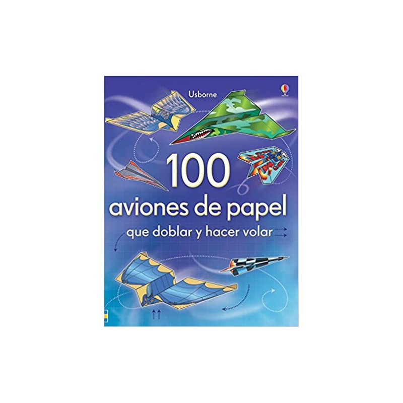 100 AVIONES DE PAPEL QUE DOBLAR Y HACER VOLAR, PAPIROFLEXIA