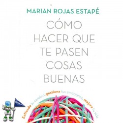 CÓMO HACER QUE TE PASEN COSAS BUENAS, ENTIENDE TU CEREBRO, GESTIONA TUS EMOCIONES, MEJORA TU VIDA