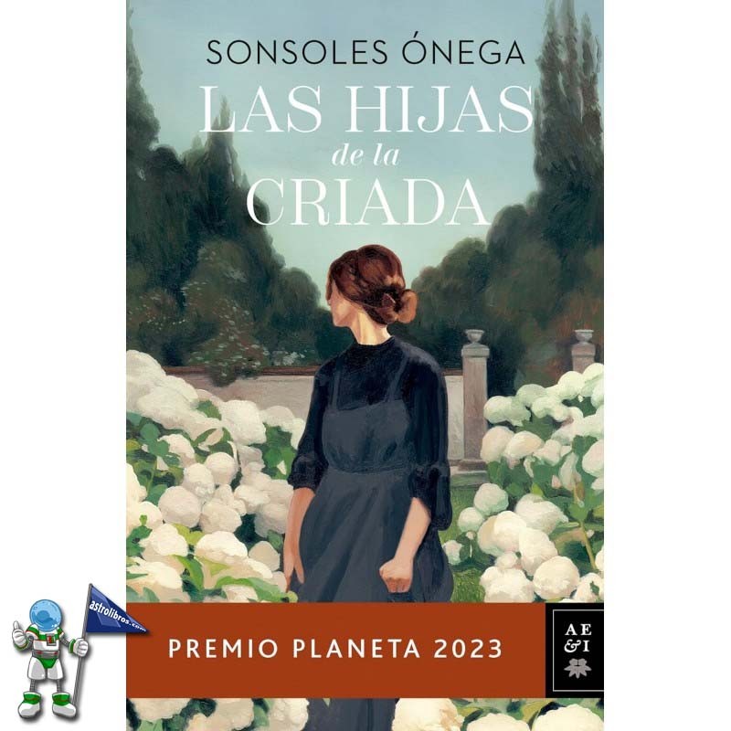 LAS HIJAS DE LA CRIADA, PREMIO PLANETA 2023 LAS HIJAS DE LA CRIADA, PREMIO PLANETA 2023